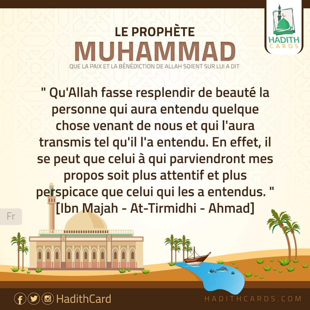 Qu'Allah fasse resplendir de beauté la personne qui aura entendu quelque chose venant de nous et qui l'aura transmis tel qu'il l'a entendu
