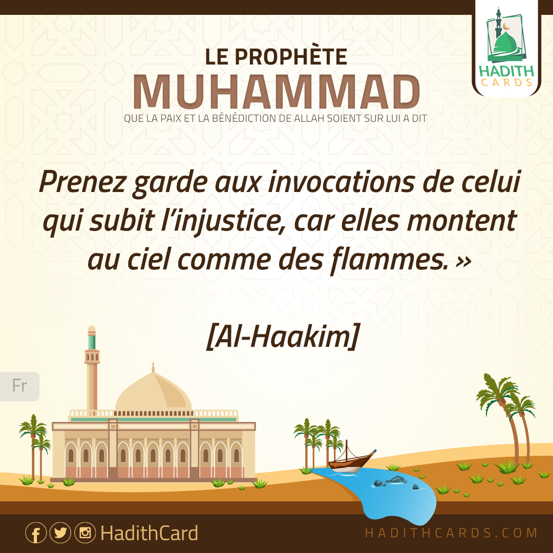 Prenez garde aux invocations de celui qui subit l’injustice, car elles montent au ciel comme des flammes