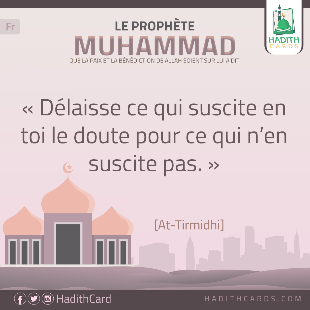 Délaisse ce qui suscite en toi le doute pour ce qui n’en suscite pas