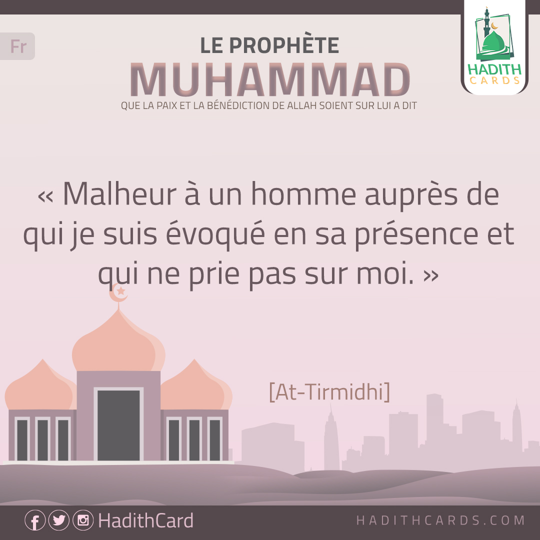 Malheur à un homme auprès de qui je suis évoqué en sa présence et qui ne prie pas sur moi