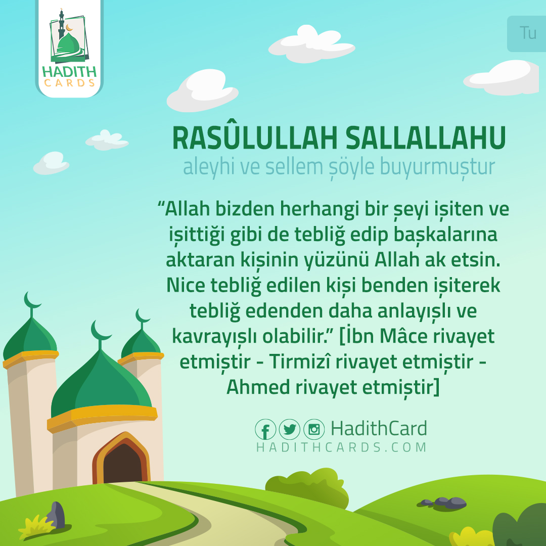 Allah bizden herhangi bir şeyi işiten ve işittiği gibi de tebliğ edip başkalarına aktaran kişinin yüzünü Allah ak etsin