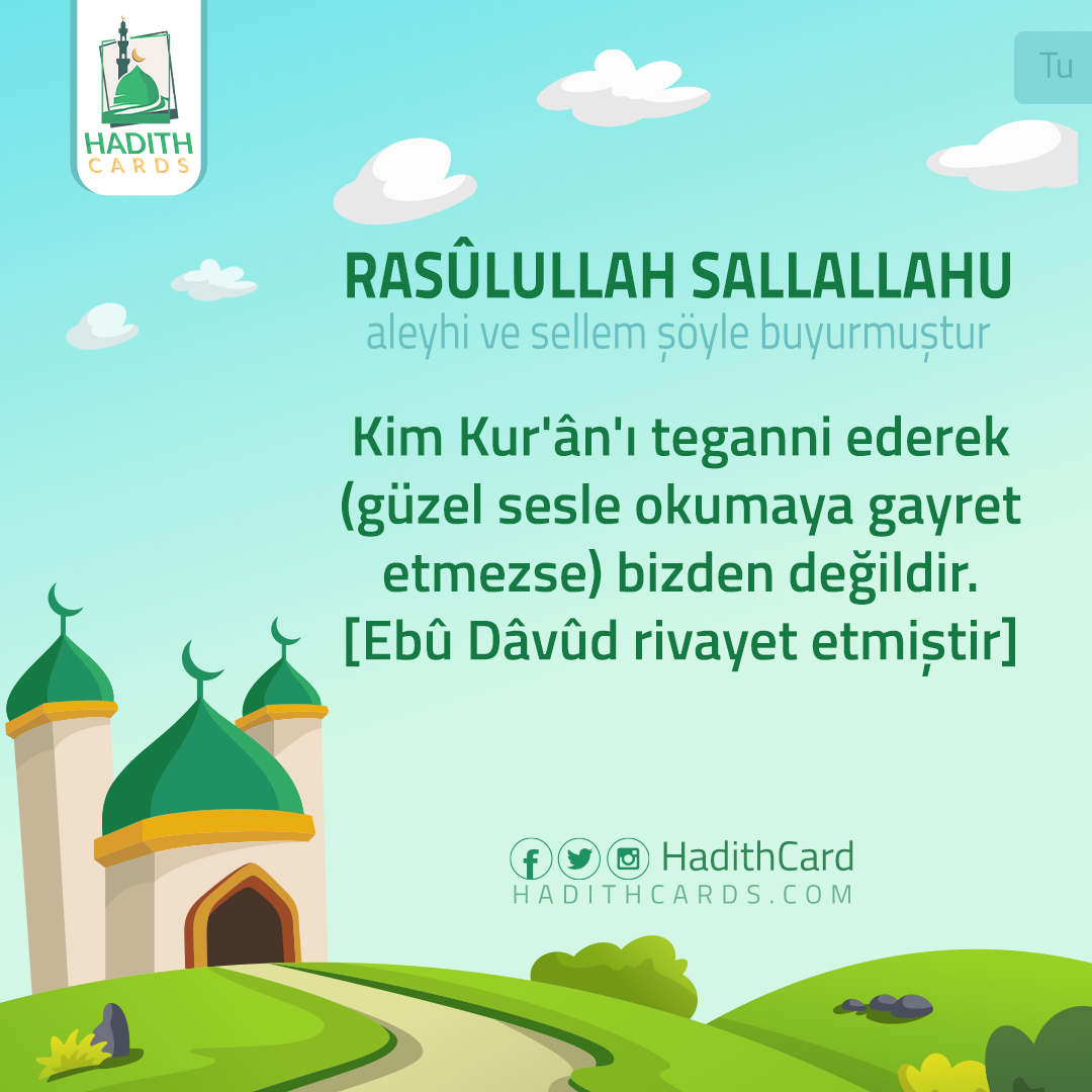 Kim Kur'ân'ı teganni ederek (güzel sesle okumaya gayret etmezse) bizden değildir