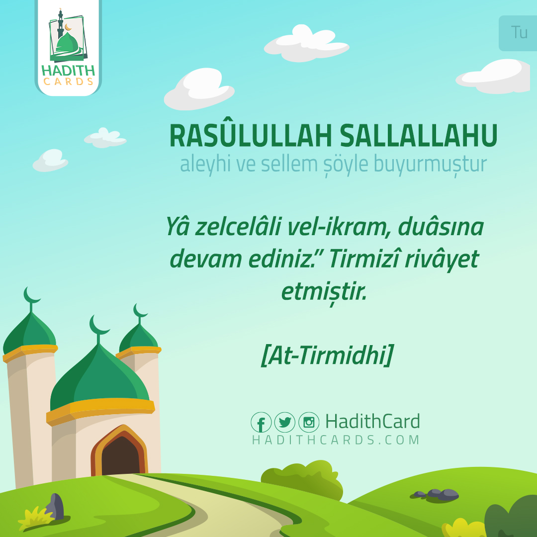 Yâ zelcelâli vel-ikram, duâsına devam ediniz.” Tirmizî rivâyet etmiştir