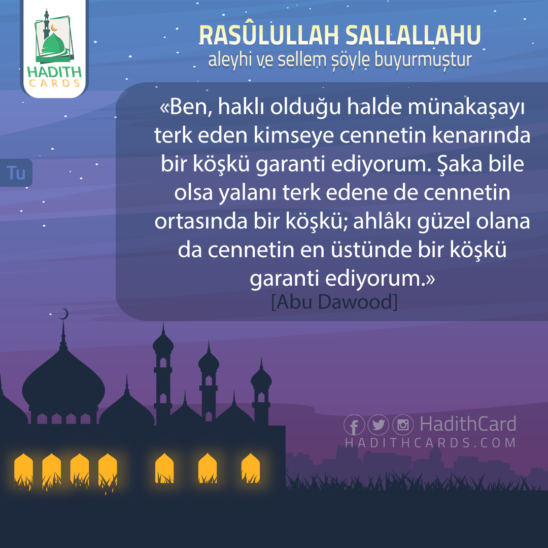 Ben, haklı olduğu halde münakaşayı terk eden kimseye cennetin kenarında bir köşkü garanti ediyorum