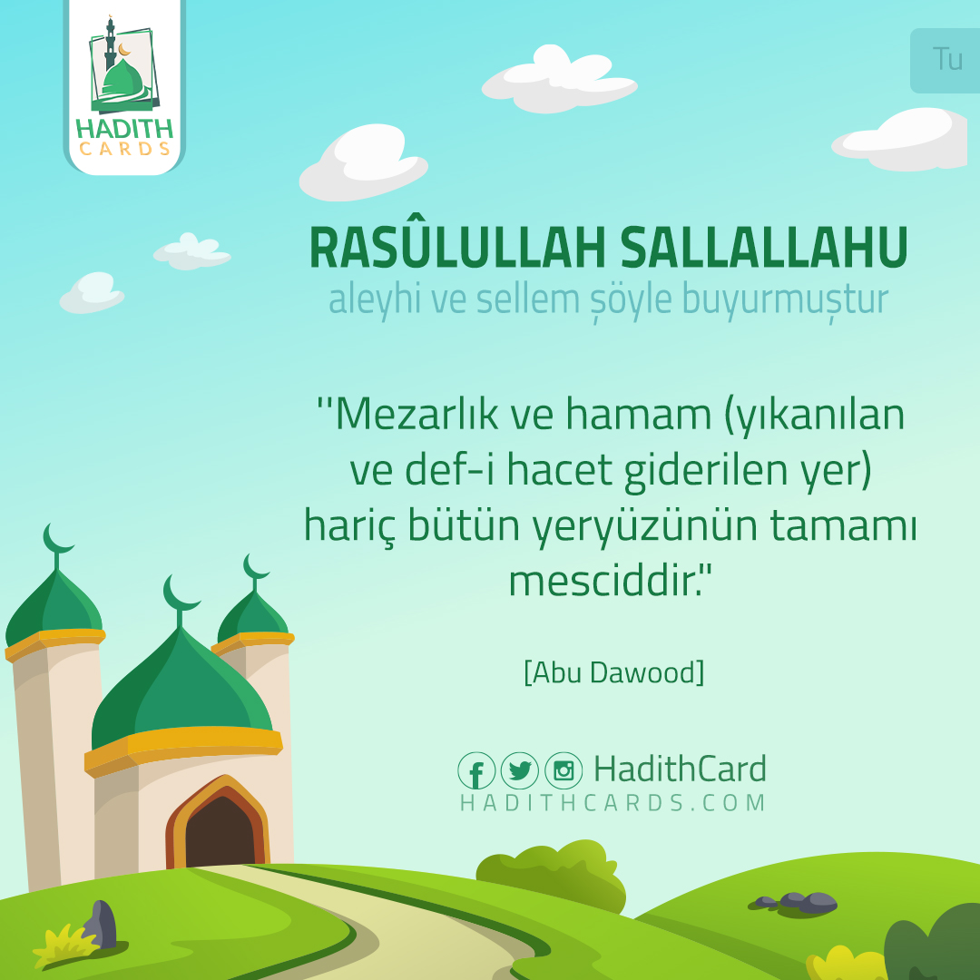 Mezarlık ve hamam (yıkanılan ve def-i hacet giderilen yer) hariç bütün yeryüzünün tamamı mesciddir