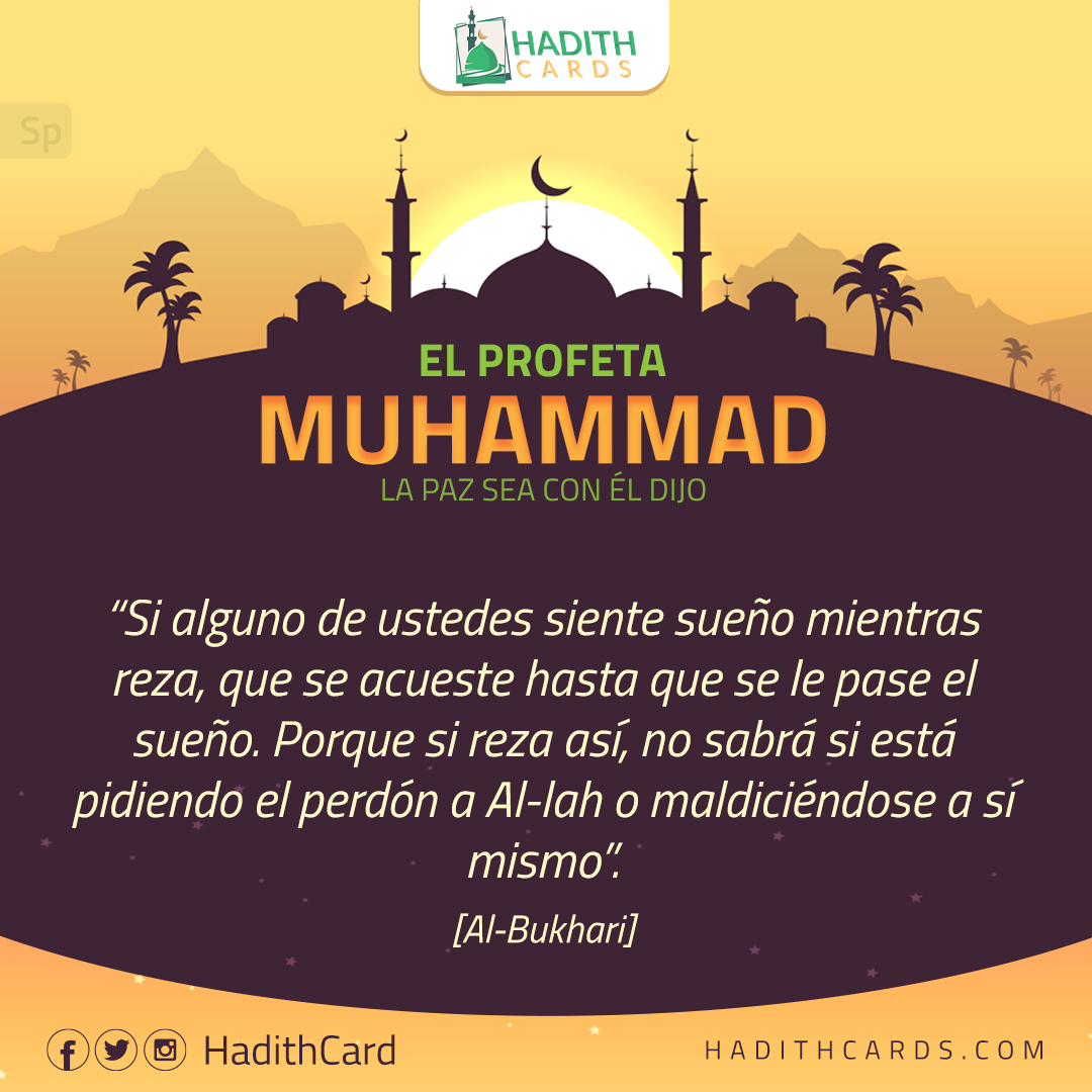 Si alguno de ustedes siente sueño mientras reza, que se acueste hasta que se le pase el sueño. Porque si reza así