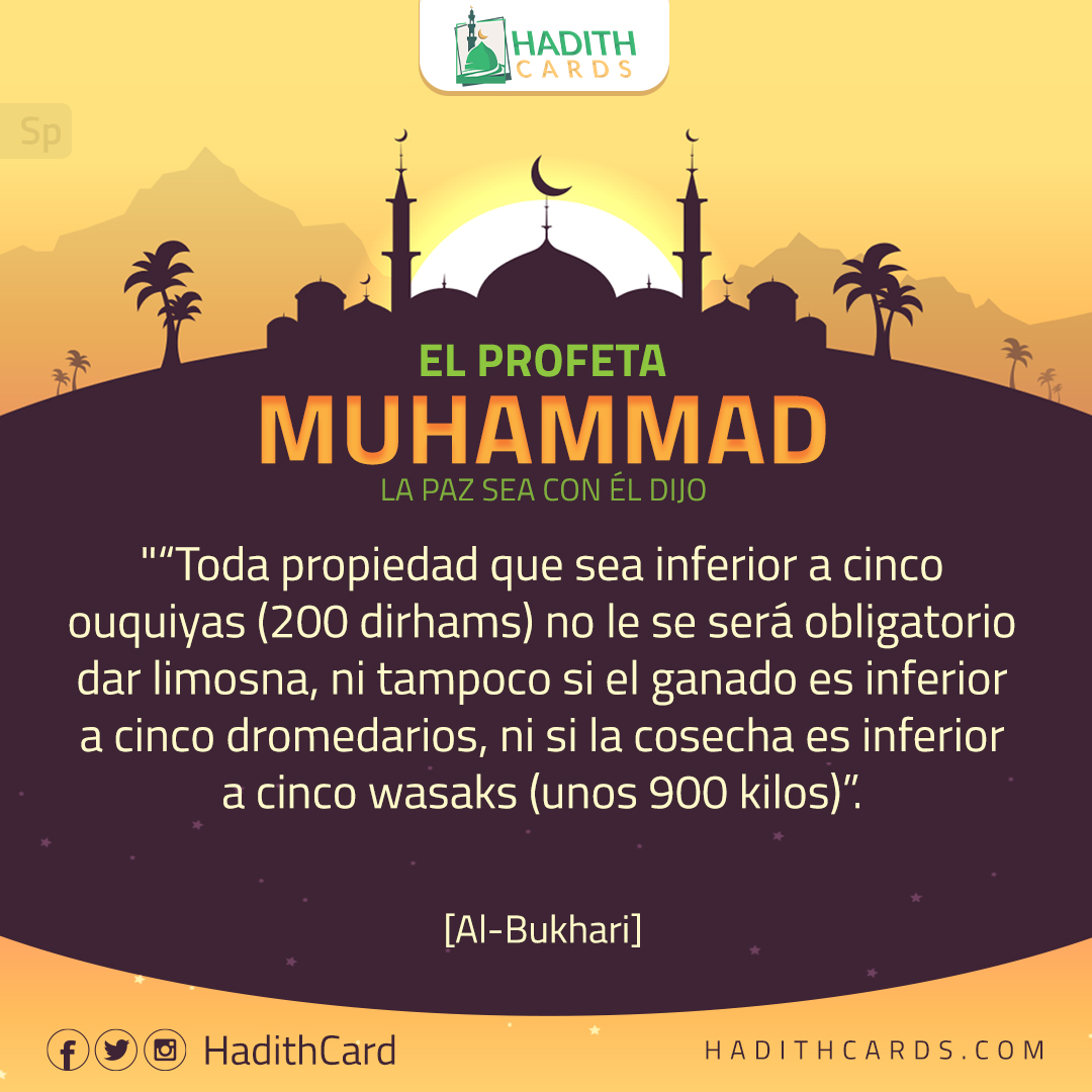 Toda propiedad que sea inferior a cinco ouquiyas (200 dirhams) no le se será obligatorio dar limosna