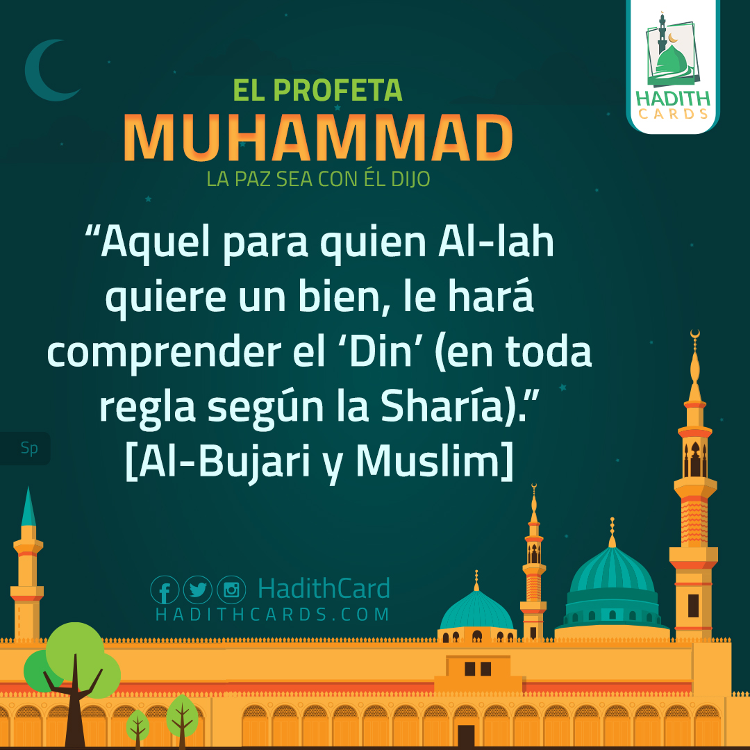Aquel para quien Al-lah quiere un bien, le hará comprender el ‘Din’ (en toda regla según la Sharía)