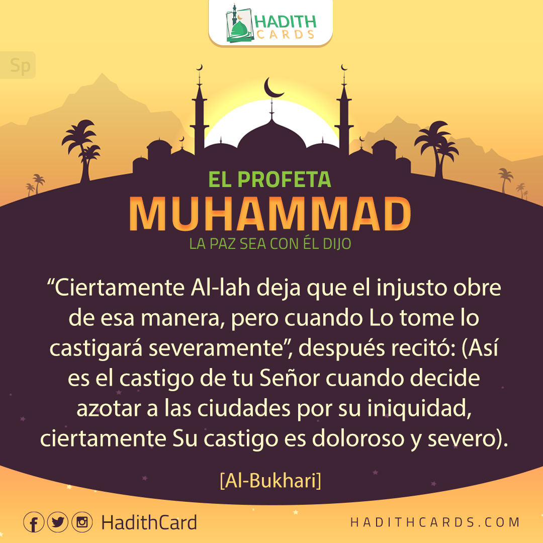 Ciertamente Al-lah deja que el injusto obre de esa manera, pero cuando Lo tome lo castigará severamente