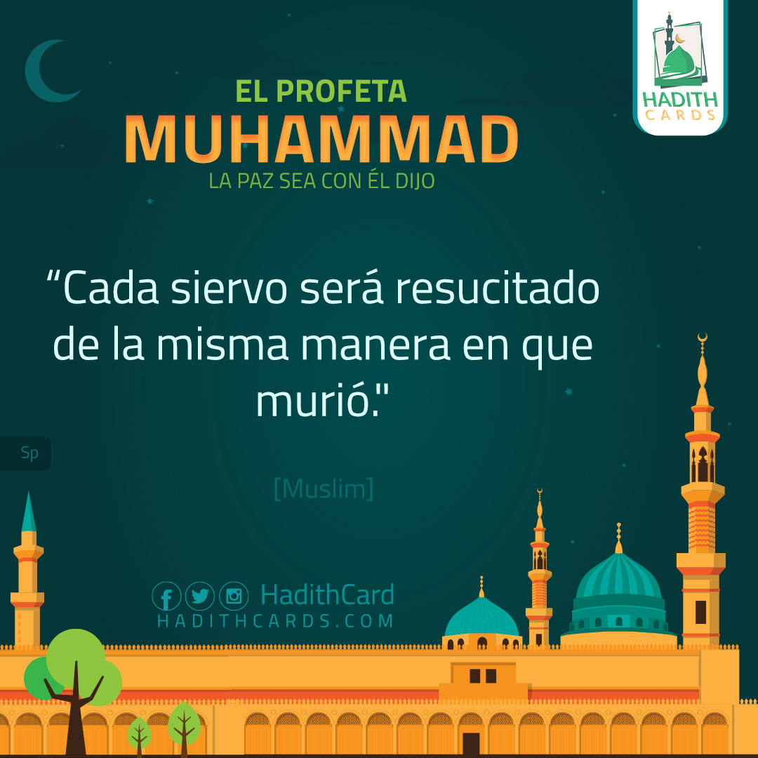 Cada siervo será resucitado de la misma manera en que murió." ” Lo relató Muslim
