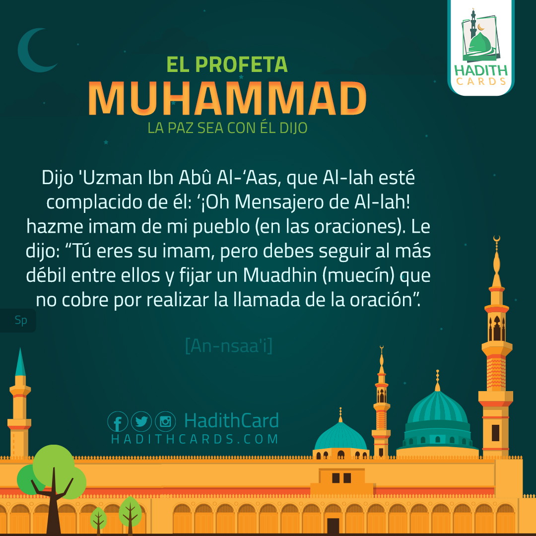 ¡Oh Mensajero de Al-lah! hazme imam de mi pueblo (en las oraciones). Le dijo