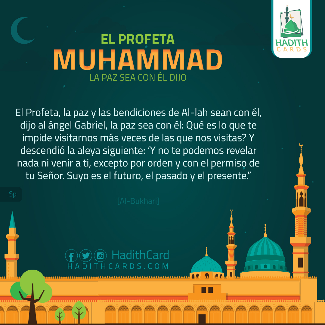 Y no te podemos revelar nada ni venir a ti, excepto por orden y con el permiso de tu Señor. Suyo es el futuro, el pasado y el presente