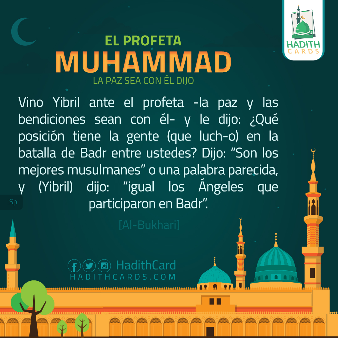Son los mejores musulmanes” o una palabra parecida, y (Yibril) dijo: “igual los Ángeles que participaron en Badr
