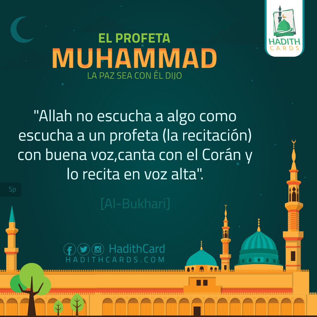 Allah no escucha a algo como escucha a un profeta (la recitación) con buena voz,canta con el Corán y lo recita en voz alta