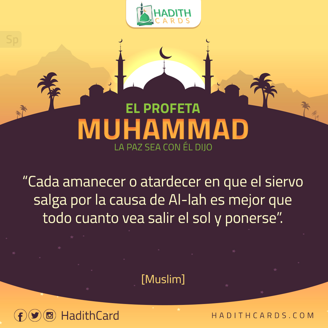 Cada amanecer o atardecer en que el siervo salga por la causa de Al-lah es mejor que todo cuanto vea salir el sol y ponerse