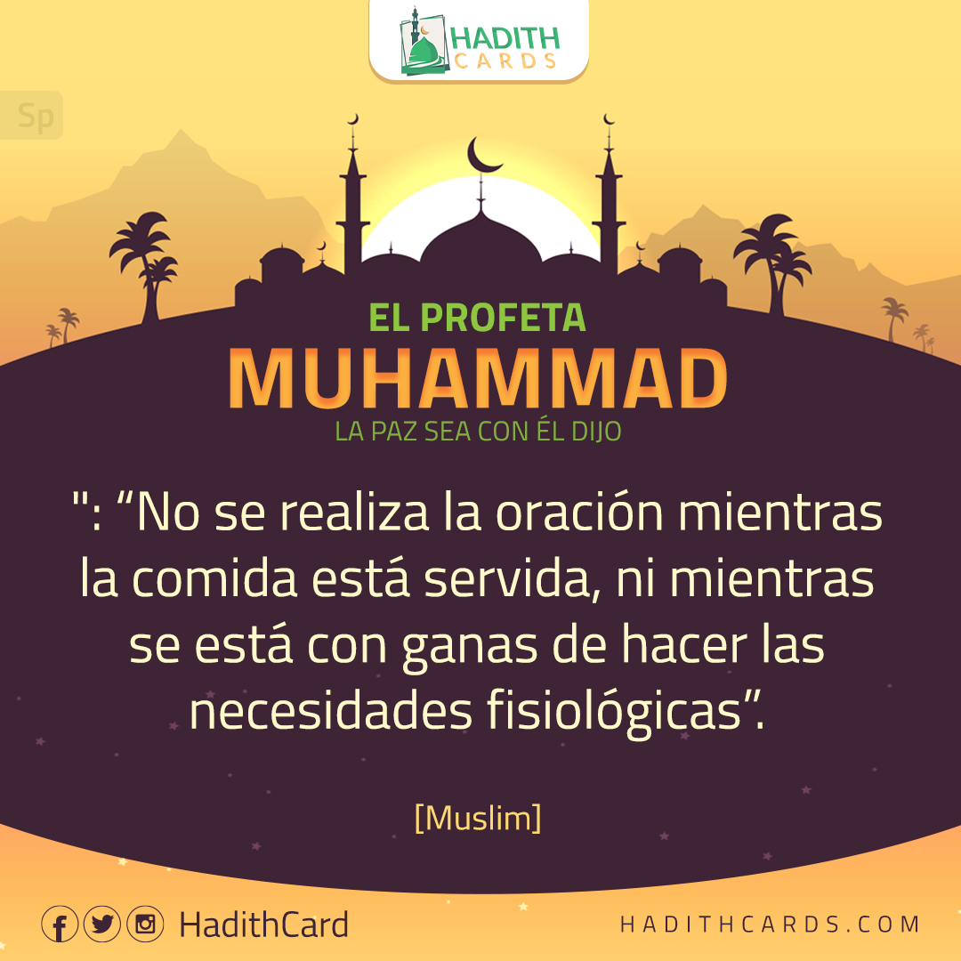 No se realiza la oración mientras la comida está servida, ni mientras se está con ganas de hacer las necesidades fisiológicas