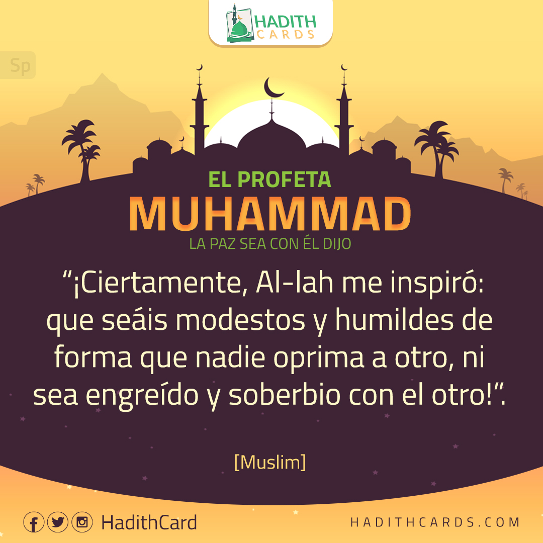 Ciertamente, Al-lah me inspiró: que seáis modestos y humildes de forma que nadie oprima a otro