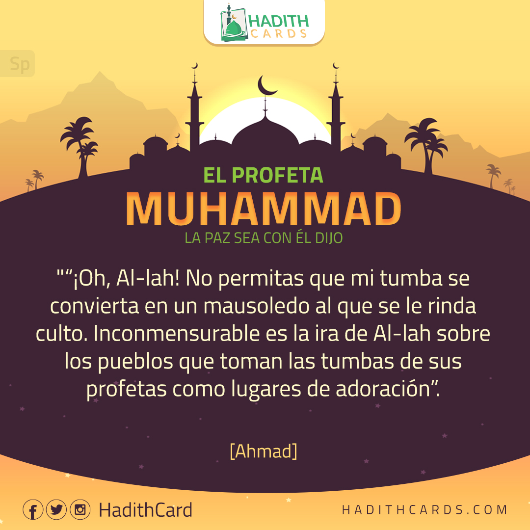 Oh, Al-lah! No permitas que mi tumba se convierta en un mausoledo al que se le rinda culto
