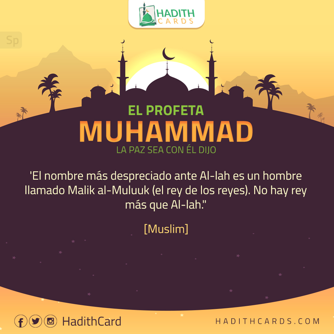 El nombre más despreciado ante Al-lah es un hombre llamado Malik al-Muluuk (el rey de los reyes). No hay rey más que Al-lah