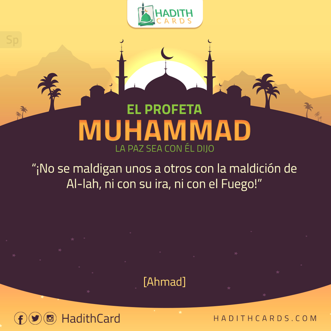 ¡No se maldigan unos a otros con la maldición de Al-lah, ni con su ira, ni con el Fuego!