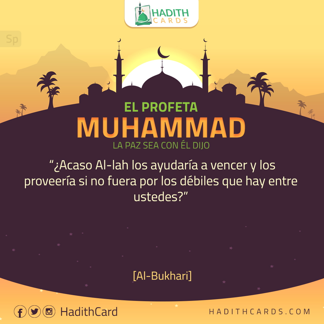 ¿Acaso Al-lah los ayudaría a vencer y los proveería si no fuera por los débiles que hay entre ustedes?