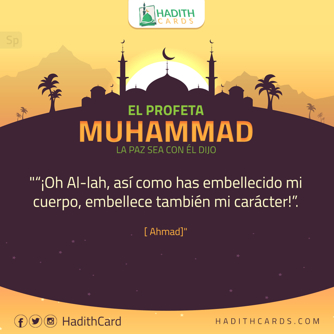 ¡Oh Al-lah, así como has embellecido mi cuerpo, embellece también mi carácter!