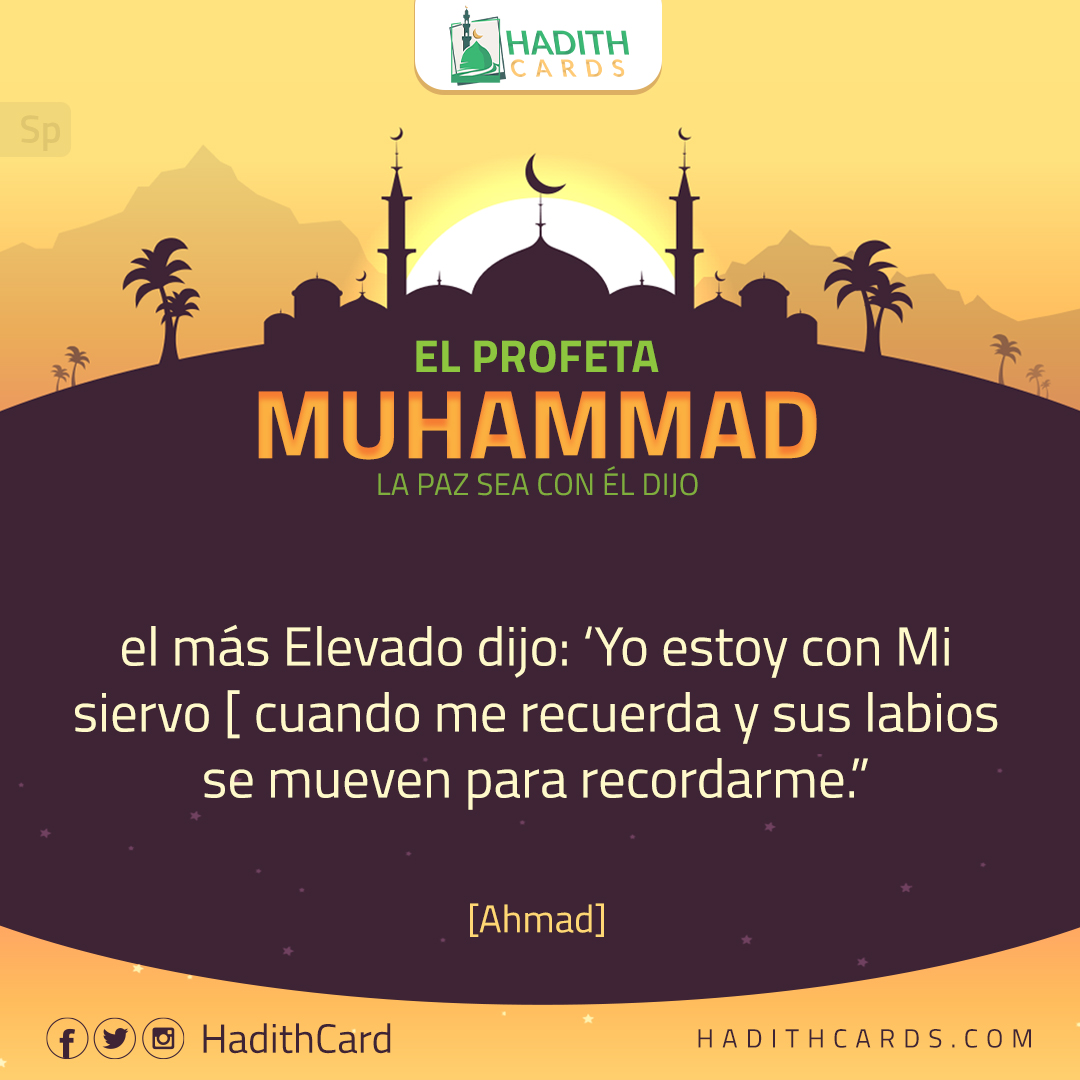 Al-lah el más Elevado dijo: ‘Yo estoy con Mi siervo [ cuando me recuerda y sus labios se mueven para recordarme